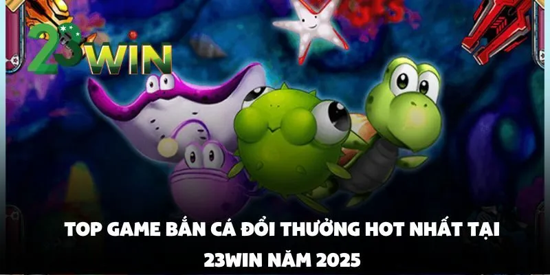 Điểm Danh Top Game Bắn Cá Được Yêu Thích Nhất Hiện Nay